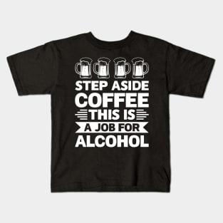 Step aside coffee this is a job for alcohol - Funny Hilarious Meme Satire Simple Black and White Beer Lover Gifts Presents Quotes Sayings Kids T-Shirt